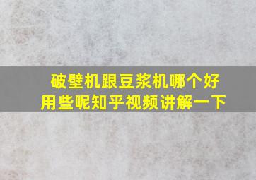 破壁机跟豆浆机哪个好用些呢知乎视频讲解一下