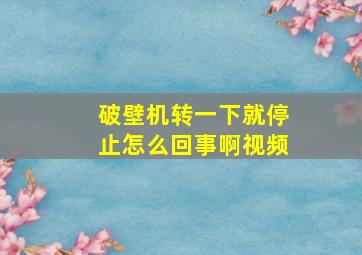 破壁机转一下就停止怎么回事啊视频