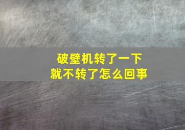 破壁机转了一下就不转了怎么回事