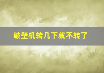 破壁机转几下就不转了