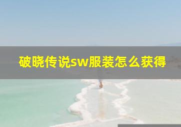 破晓传说sw服装怎么获得