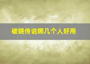 破晓传说哪几个人好用