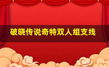 破晓传说奇特双人组支线