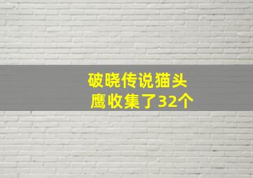 破晓传说猫头鹰收集了32个