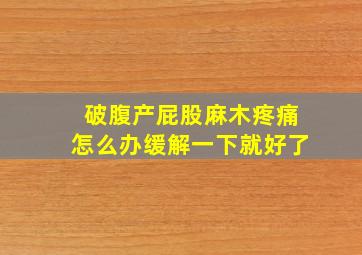 破腹产屁股麻木疼痛怎么办缓解一下就好了