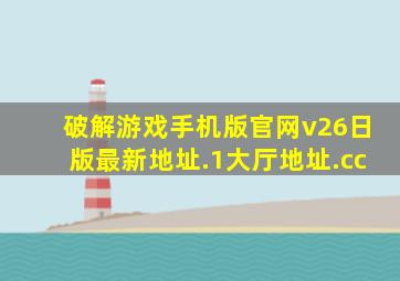 破解游戏手机版官网v26日版最新地址.1大厅地址.cc