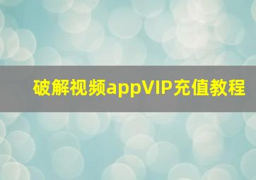 破解视频appVIP充值教程