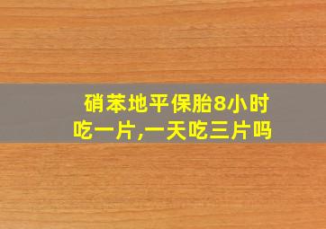 硝苯地平保胎8小时吃一片,一天吃三片吗