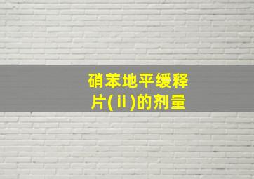 硝苯地平缓释片(ⅱ)的剂量