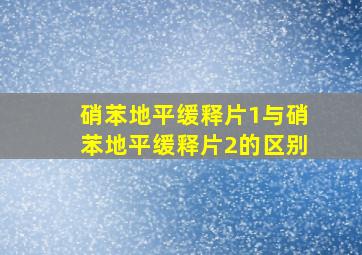 硝苯地平缓释片1与硝苯地平缓释片2的区别