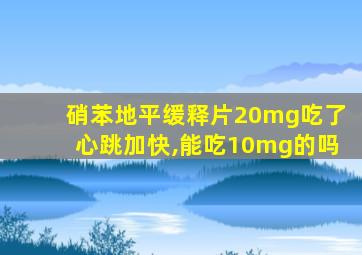 硝苯地平缓释片20mg吃了心跳加快,能吃10mg的吗