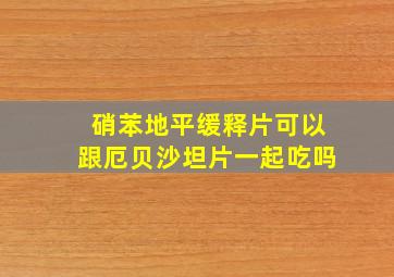 硝苯地平缓释片可以跟厄贝沙坦片一起吃吗