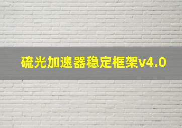 硫光加速器稳定框架v4.0