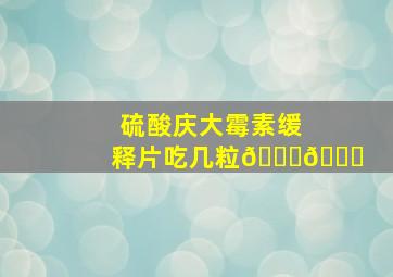 硫酸庆大霉素缓释片吃几粒😏😏