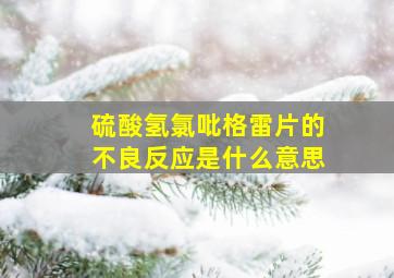 硫酸氢氯吡格雷片的不良反应是什么意思