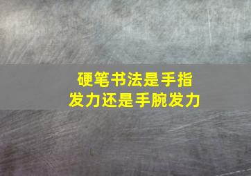 硬笔书法是手指发力还是手腕发力