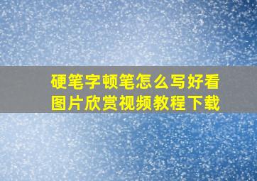 硬笔字顿笔怎么写好看图片欣赏视频教程下载