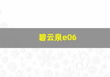 碧云泉e06