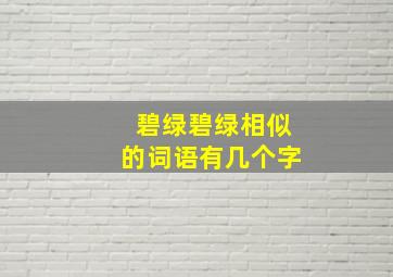 碧绿碧绿相似的词语有几个字