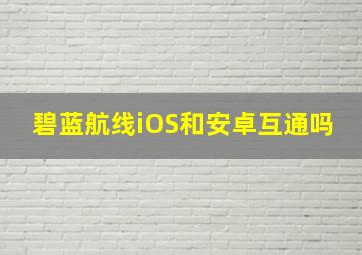 碧蓝航线iOS和安卓互通吗