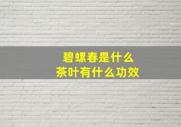 碧螺春是什么茶叶有什么功效