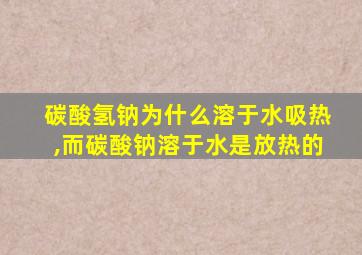 碳酸氢钠为什么溶于水吸热,而碳酸钠溶于水是放热的