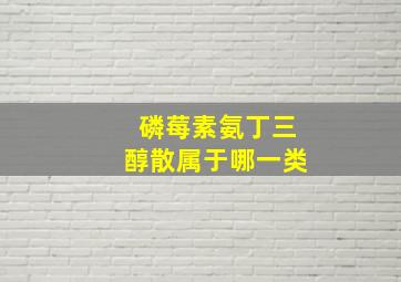 磷莓素氨丁三醇散属于哪一类