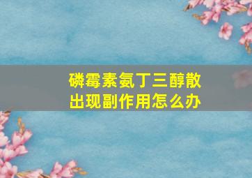 磷霉素氨丁三醇散出现副作用怎么办