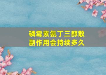 磷霉素氨丁三醇散副作用会持续多久