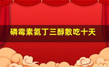 磷霉素氨丁三醇散吃十天