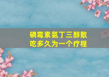 磷霉素氨丁三醇散吃多久为一个疗程