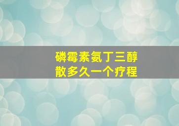 磷霉素氨丁三醇散多久一个疗程