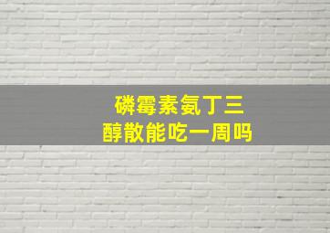 磷霉素氨丁三醇散能吃一周吗