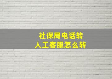 社保局电话转人工客服怎么转