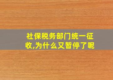 社保税务部门统一征收,为什么又暂停了呢