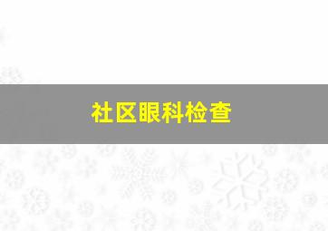 社区眼科检查