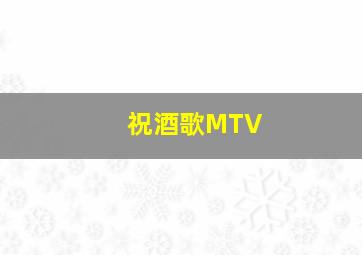 祝酒歌MTV