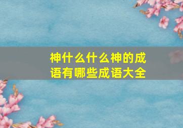 神什么什么神的成语有哪些成语大全