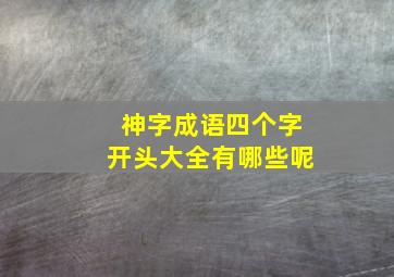 神字成语四个字开头大全有哪些呢