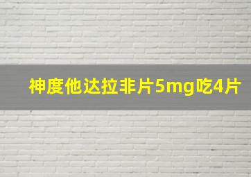 神度他达拉非片5mg吃4片