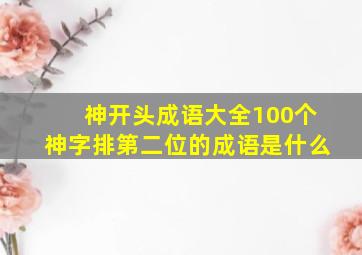 神开头成语大全100个神字排第二位的成语是什么