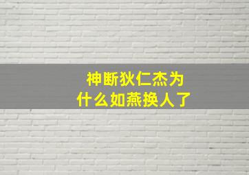 神断狄仁杰为什么如燕换人了