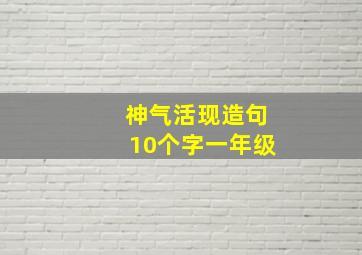 神气活现造句10个字一年级