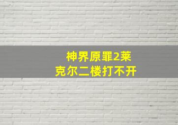 神界原罪2莱克尔二楼打不开