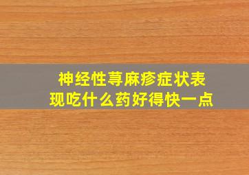 神经性荨麻疹症状表现吃什么药好得快一点