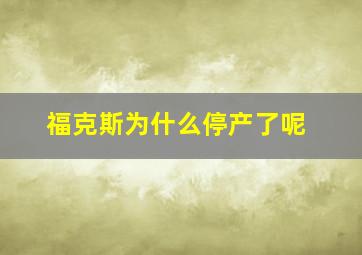 福克斯为什么停产了呢