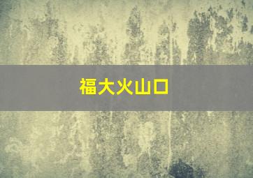 福大火山口