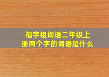 福字组词语二年级上册两个字的词语是什么