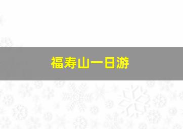 福寿山一日游