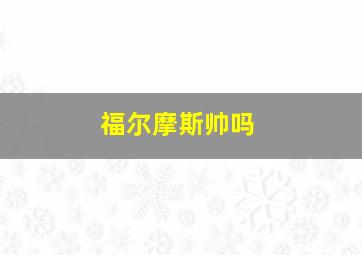 福尔摩斯帅吗